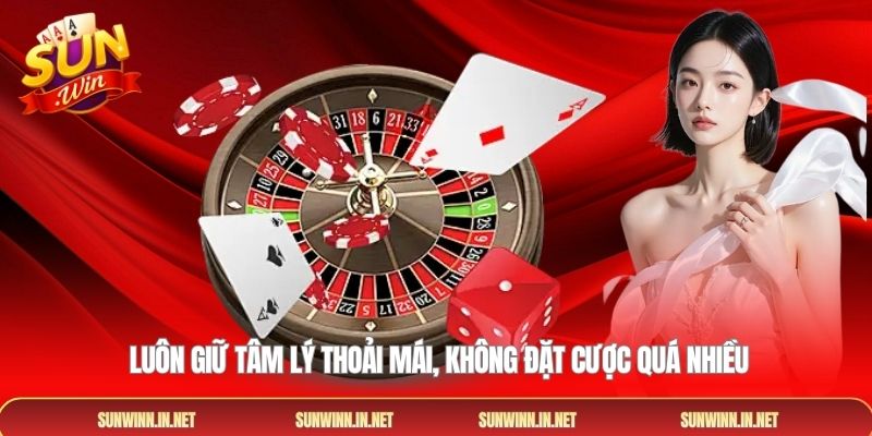  Luôn giữ tâm lý thoải mái, không đặt cược quá nhiều