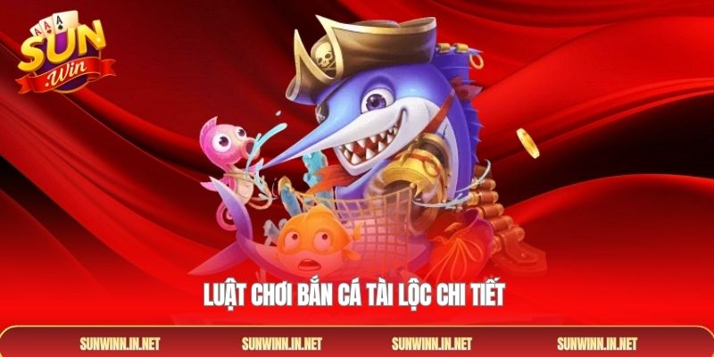 Luật chơi bắn cá Tài Lộc chi tiết 