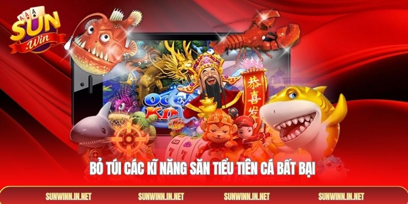 Bỏ túi các kĩ năng săn tiểu tiên cá bất bại