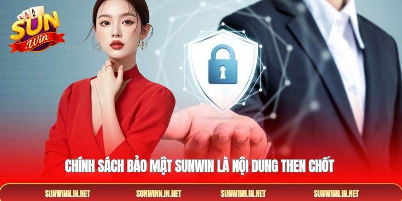 Chính sách bảo mật Sunwin là nội dung then chốt 