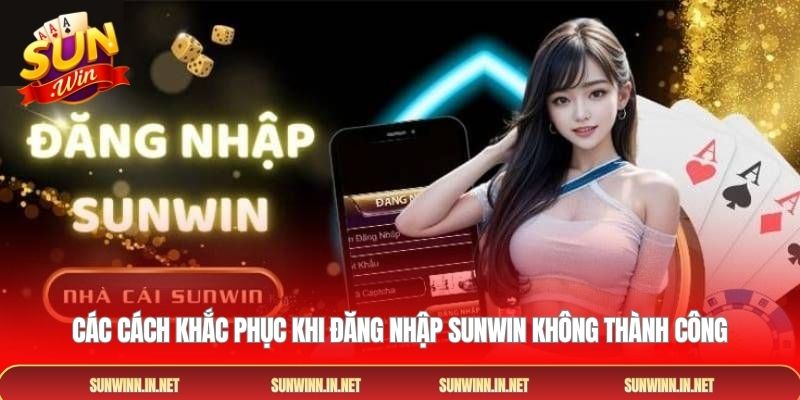 Các cách khắc phục khi Đăng nhập SUNWIN không thành công