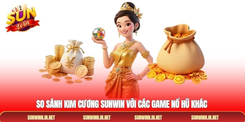 So sánh Kim Cương Sunwin với các game nổ hũ khác