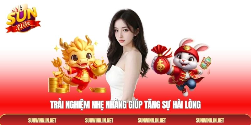 Trải nghiệm nhẹ nhàng giúp tăng sự hài lòng
